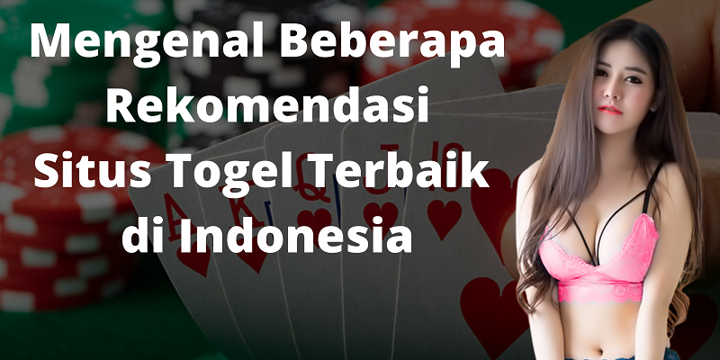 Mengenal Beberapa Rekomendasi Situs Togel Terbaik di Indonesia